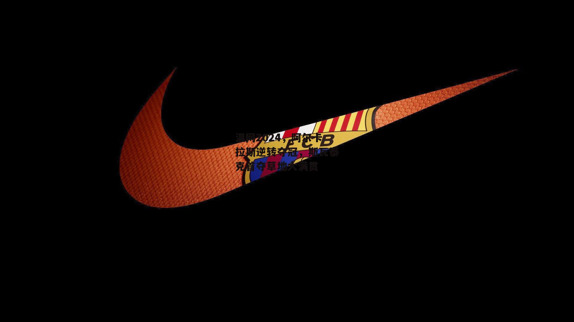 温网2024,阿尔卡拉斯逆转夺冠,斯瓦泰克首夺草地大满贯