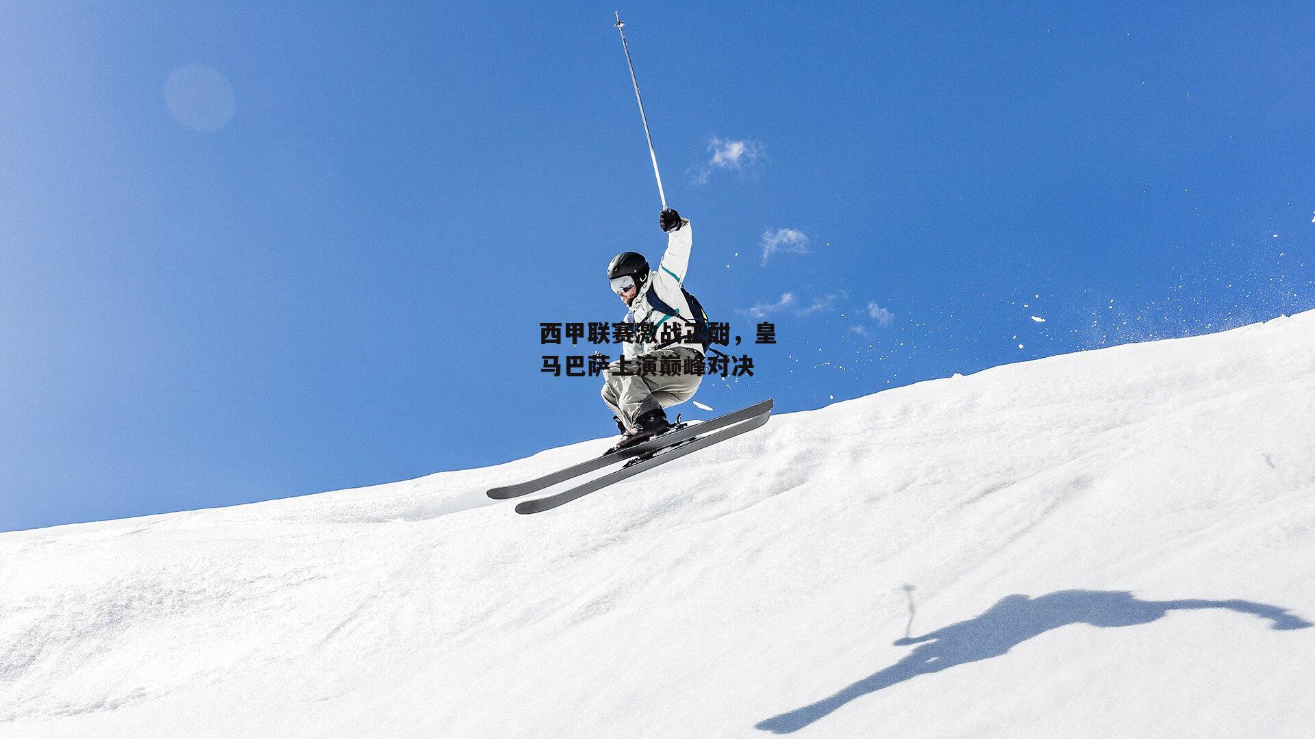 西甲联赛激战正酣,皇马巴萨上演巅峰对决