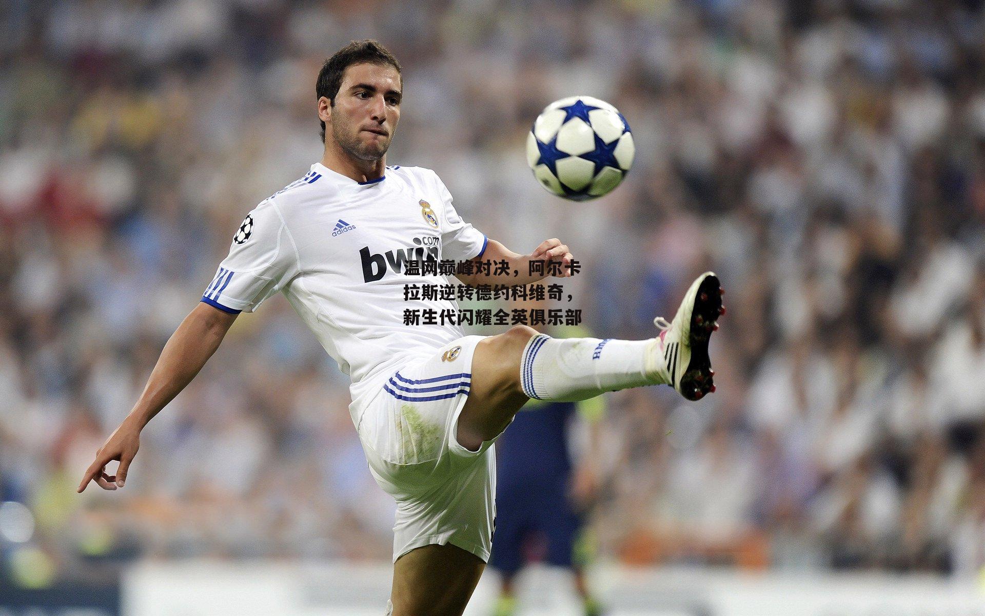 温网巅峰对决,阿尔卡拉斯逆转德约科维奇,新生代闪耀全英俱乐部