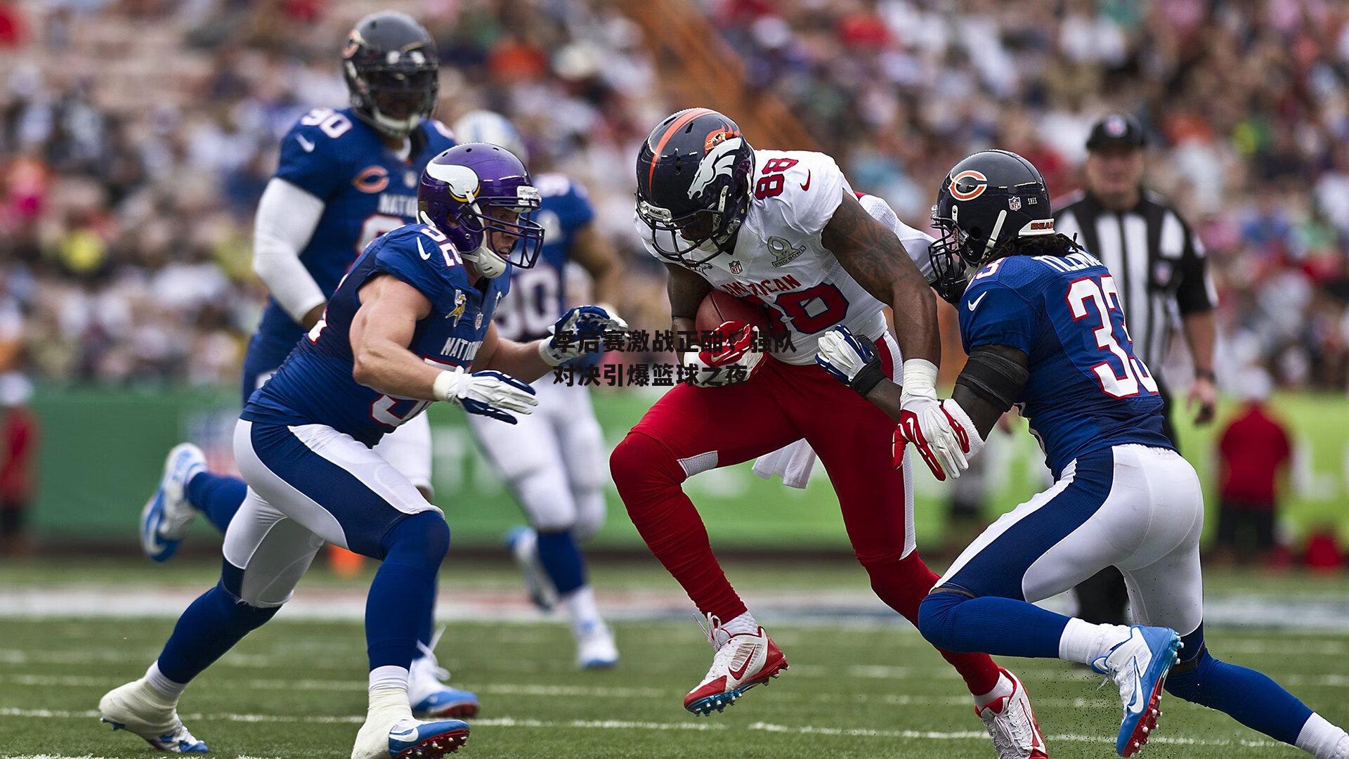 季后赛激战正酣,强队对决引爆篮球之夜